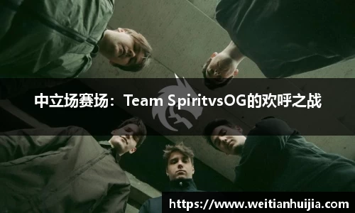 中立场赛场：Team SpiritvsOG的欢呼之战