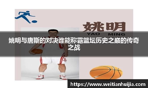 姚明与唐斯的对决谁能称霸篮坛历史之巅的传奇之战